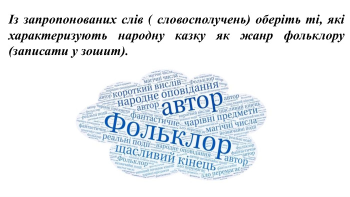 Із запропонованих слів ( словосполучень) оберіть ті, які характеризують народну казку як жанр фольклору (записати у зошит). 