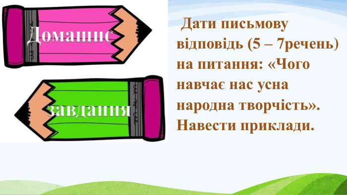 Дати письмову відповідь (5 – 7речень) на питання: «Чого навчає нас усна народна творчість». Навести приклади. 