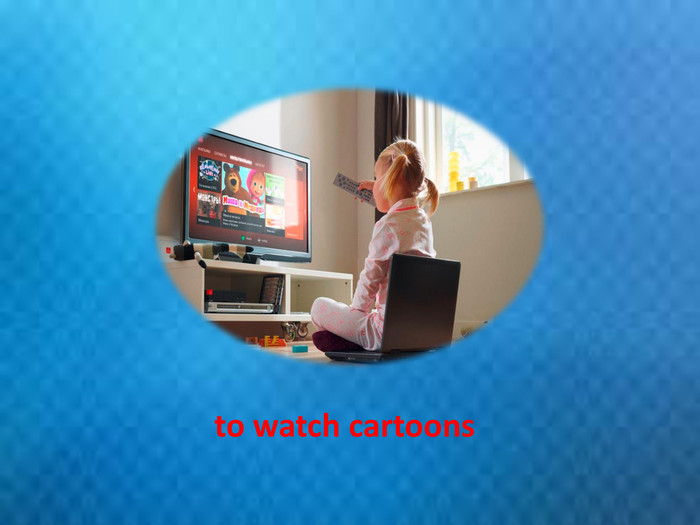 to watch cartoons 