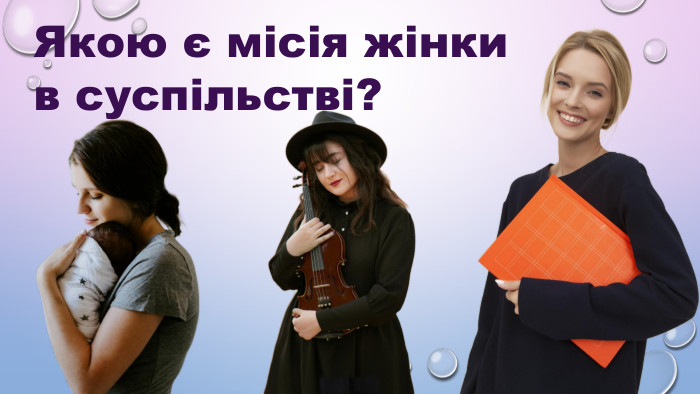 Якою є місія жінки  в суспільстві? Якою є місія жінки  в суспільстві? 
