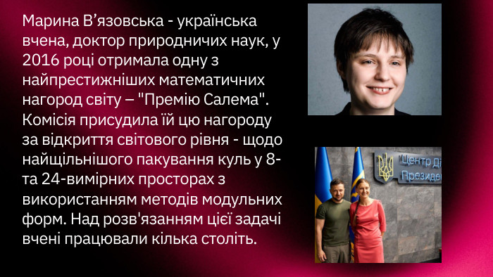 Марина В’язовська - українська вчена, доктор природничих наук, у 2016 році отримала одну з найпрестижніших математичних нагород світу – 