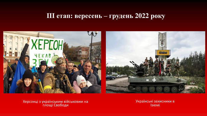 III етап: вересень – грудень 2022 року. Українські захисники в ІзюміХерсонці з українським військовим на площі Свободи