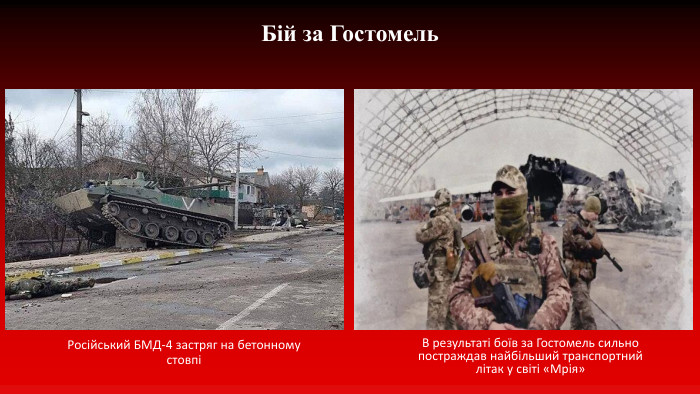 Бій за Гостомель В результаті боїв за Гостомель сильно постраждав найбільший транспортний літак у світі «Мрія»Російський БМД-4 застряг на бетонному стовпі