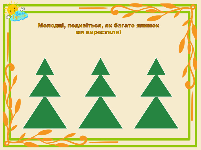 Молодці, подивіться, як багато ялинок ми виростили!