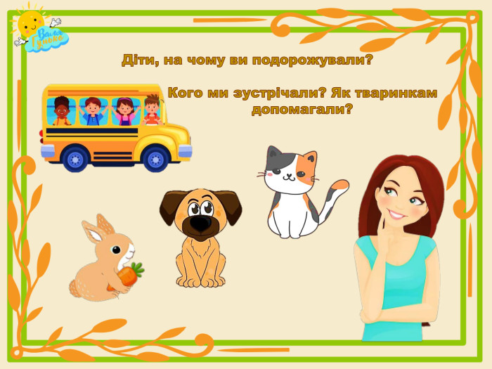 Діти, на чому ви подорожували?Кого ми зустрічали? Як тваринкам допомагали?