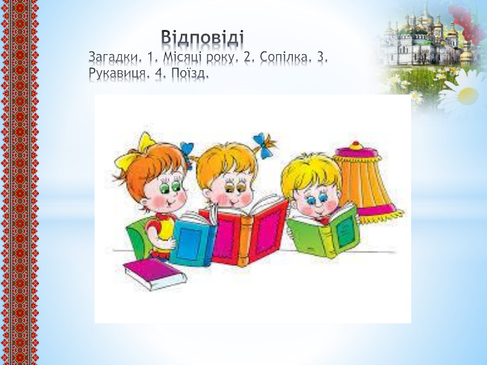  ВідповідіЗагадки. 1. Місяці року. 2. Сопілка. 3. Рукавиця. 4. Поїзд.