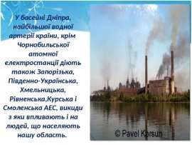 У басейні Дніпра, найбільшої водної артерії країни, крім Чорнобильської атомної електростанції діють також Запорізька, Південно-Українська, Хмельни...