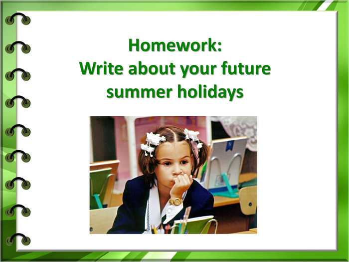 Homework:Write about your future summer holidays 