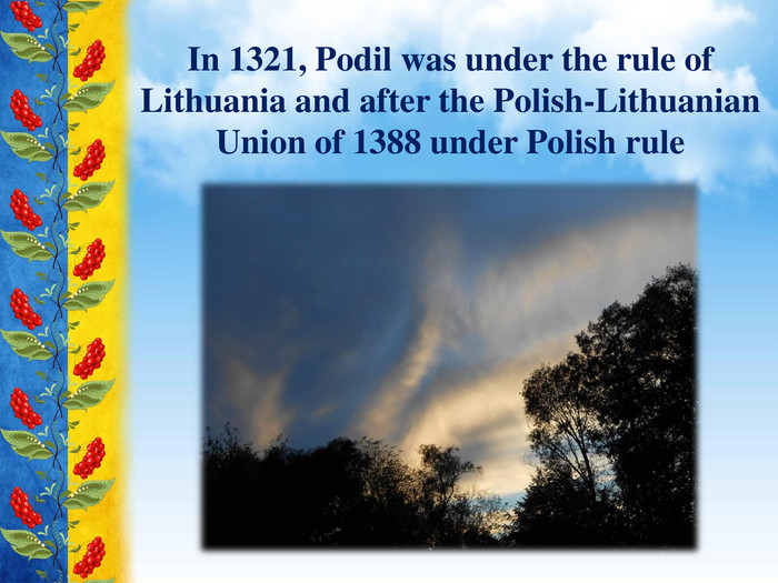 In 1321, Podil was under the rule of Lithuania and after the Polish-Lithuanian Union of 1388 under Polish rule
