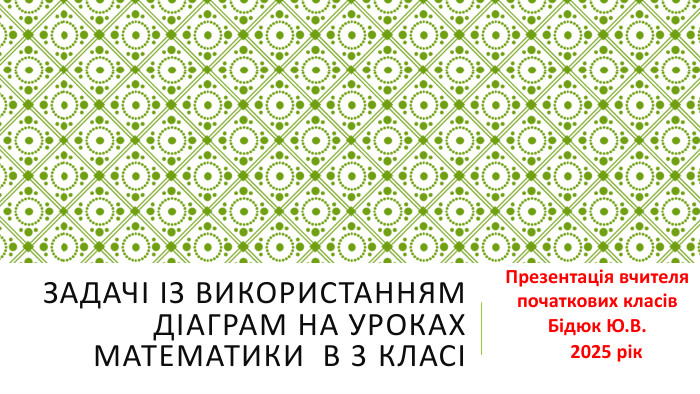 Задачі із використанням діаграм на уроках математики в 3 класіПрезентація вчителя початкових класів Бідюк Ю. В. 2025 рік 