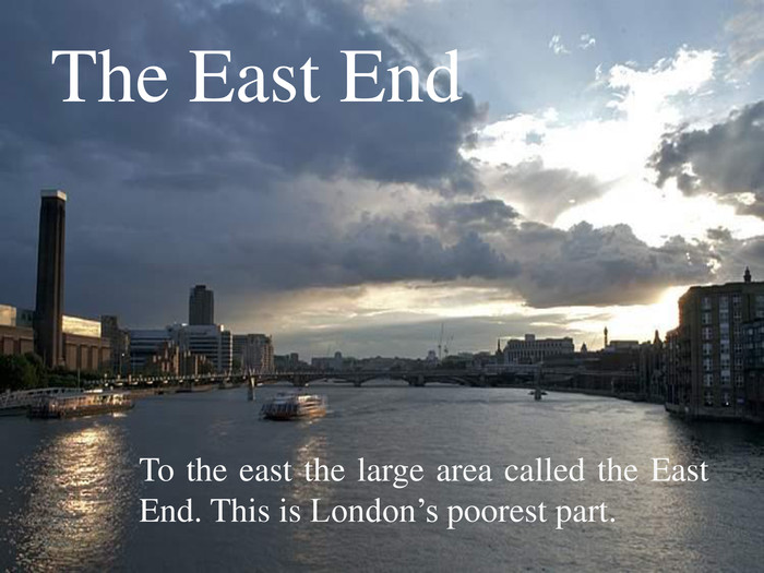 The East End. To the east the large area called the East End. This is London’s poorest part.