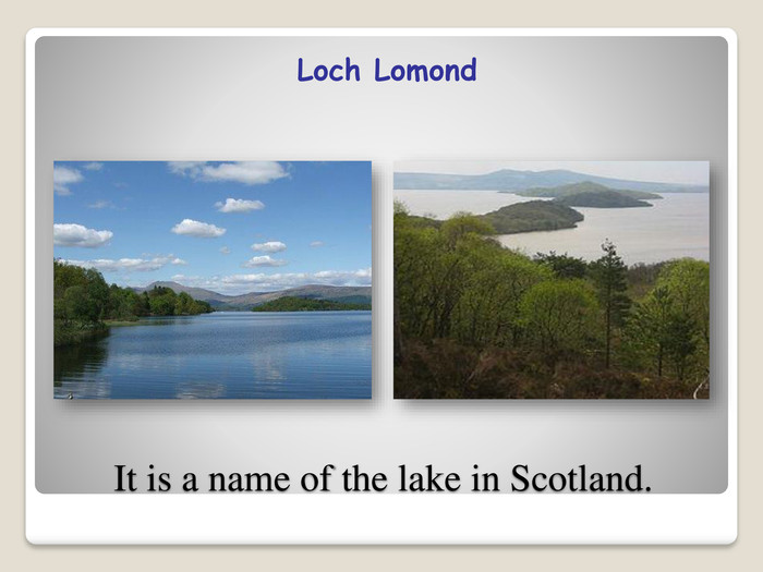 It is a name of the lake in Scotland. Loch Lomond