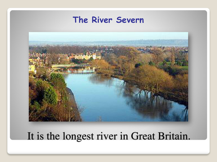 It is the longest river in Great Britain. The River Severn 