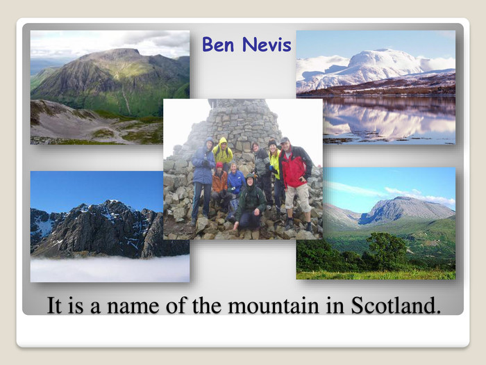 It is a name of the mountain in Scotland. Ben Nevis 