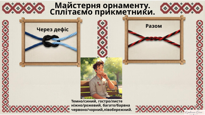 Майстерня орнаменту. Сплітаємо прикметники. Через дефіс. Темно/синий, гостро/листеніжно/рожевий, багато/барвначервоно/чорний,лівобережний. Разом. Notebookім