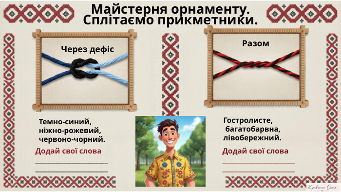 Майстерня орнаменту. Сплітаємо прикметники. Через дефіс. Темно-синий, ніжно-рожевий, червоно-чорний. Разом. Notebookім. Гостролисте, багатобарвна,лівобережний. Додай свої слова________________________________________________Додай свої слова________________________________________________