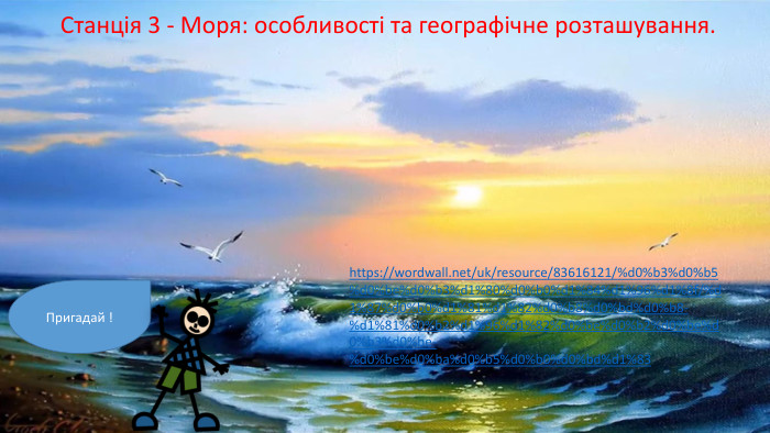 Станція 3 - Моря: особливості та географічне розташування. Пригадай ! https://wordwall.net/uk/resource/83616121/%d0%b3%d0%b5%d0%be%d0%b3%d1%80%d0%b0%d1%84%d1%96%d1%8f/%d1%87%d0%b0%d1%81%d1%82%d0%b8%d0%bd%d0%b8-%d1%81%d0%b2%d1%96%d1%82%d0%be%d0%b2%d0%be%d0%b3%d0%be-%d0%be%d0%ba%d0%b5%d0%b0%d0%bd%d1%83
