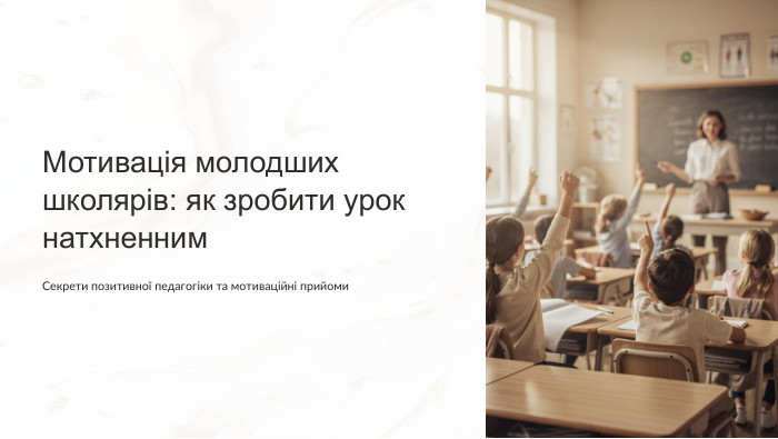 Мотивація молодших школярів: як зробити урок натхненним. Секрети позитивної педагогіки та мотиваційні прийоми