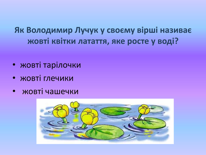 Як Володимир Лучук у своєму вірші називає жовті квітки латаття, яке росте у воді?жовті тарілочкижовті глечики жовті чашечки