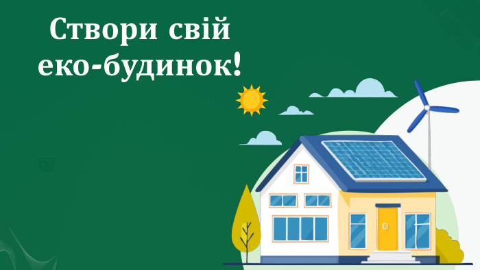 Створи свій еко-будинок!
