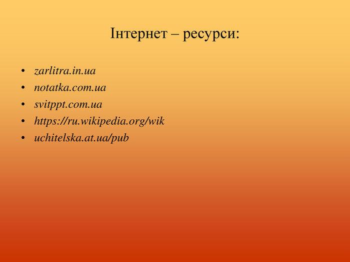 Інтернет – ресурси: zarlitra.in.uanotatka.com.uasvitppt.com.uahttps://ru.wikipedia.org/wikuchitelska.at.ua/pub 