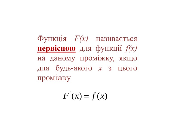 Функція F(x) називається первісною для функції f(x) на даному проміжку, якщо для будь-якого х з цього проміжку 