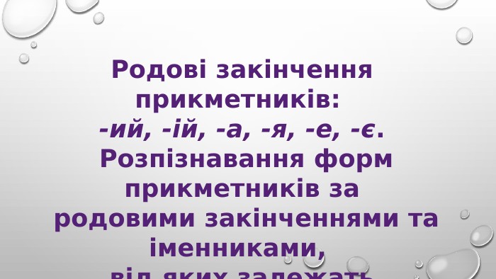 Родові закінчення прикметників: -ий, -ій, -а, -я, -е, -є. Розпізнавання форм прикметників за родовими закінченнями та іменниками, від яких залежать прикметники.