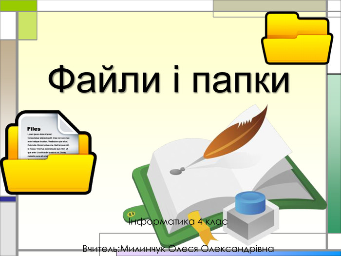 Файли і папки Інформатика 4 клас  Вчитель:Милинчук Олеся Олександрівна 
