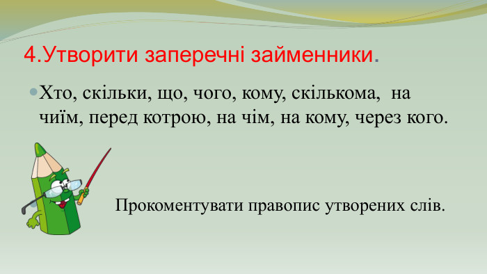 4. Утворити заперечні займенники. Хто, скільки, що, чого, кому, скількома, на чиїм, перед котрою, на чім, на кому, через кого. Прокоментувати правопис утворених слів.