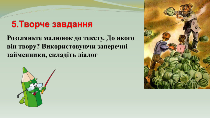 5. Творче завдання. Розгляньте малюнок до тексту. До якого він твору? Використовуючи заперечні займенники, складіть діалог