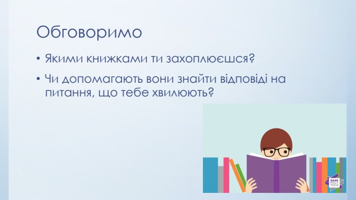 Обговоримо. Якими книжками ти захоплюєшся? Чи допомагають вони знайти відповіді на питання, що тебе хвилюють? 