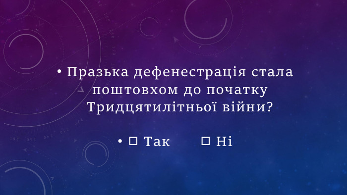 Празька дефенестрація стала поштовхом до початку Тридцятилітньої війни?◻ Так  ◻ Ні