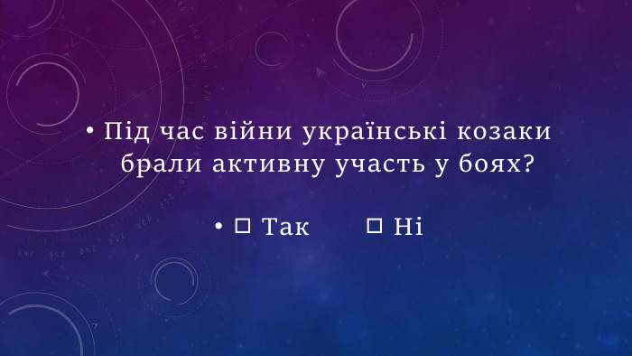 Під час війни українські козаки брали активну участь у боях?◻ Так  ◻ Ні