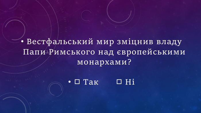 Вестфальський мир зміцнив владу Папи Римського над європейськими монархами?◻ Так  ◻ Ні