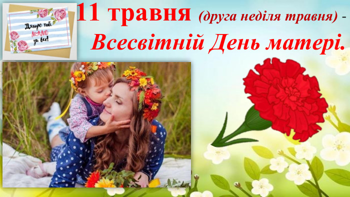  11 травня (друга неділя травня) - Всесвітній День матері. 