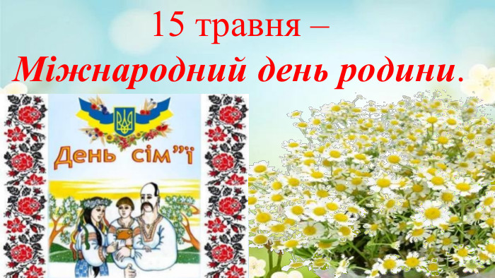15 травня – Міжнародний день родини. 