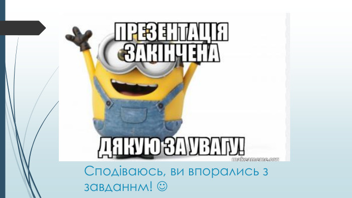 Сподіваюсь, ви впорались з завданнм! 