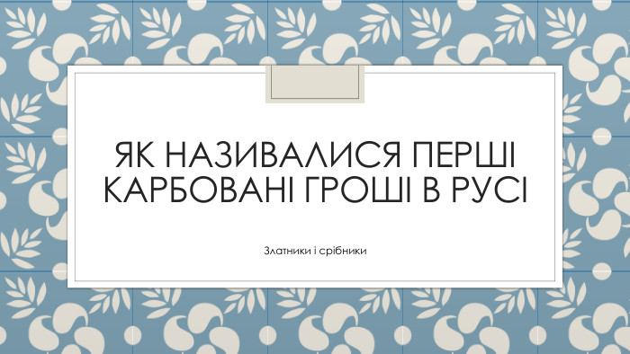 Як називалися перші карбовані гроші в РусіЗлатники і срібники
