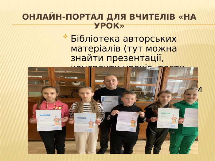 онлайн-портал для вчителів «На Урок»Бібліотека авторських матеріалів (тут можна знайти презентації, конспекти уроків, тести , тощо). Освітній журнал з цікавими та корисними статтями. Онлайн тести для учнів та вчителів. Олімпіади