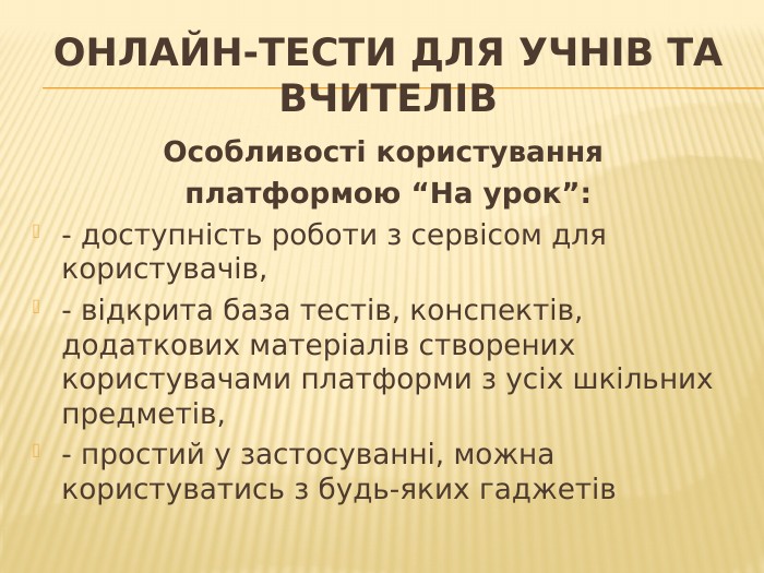 Онлайн-тести для учнів та вчителів. Особливості користування платформою “На урок”:- доступність роботи з сервісом для користувачів,- відкрита база тестів, конспектів, додаткових матеріалів створених користувачами платформи з усіх шкільних предметів,- простий у застосуванні, можна користуватись з будь-яких гаджетів