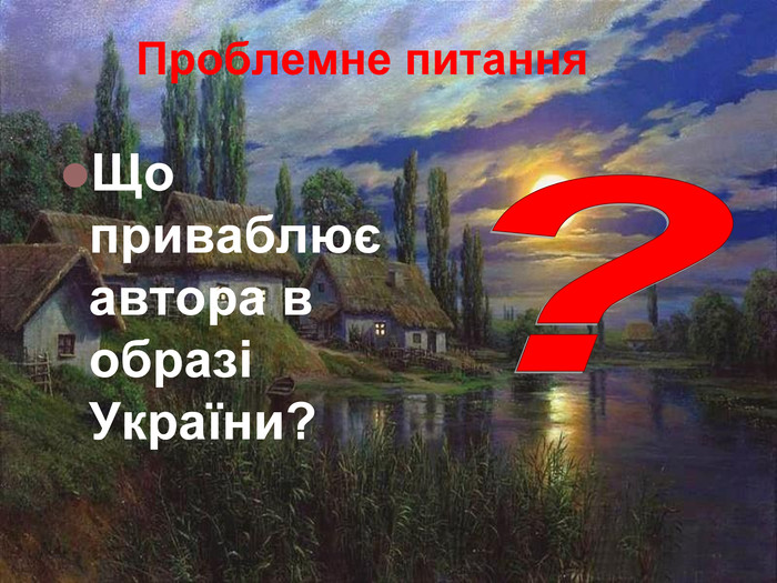 Проблемне питання. Що приваблює автора в образі України??