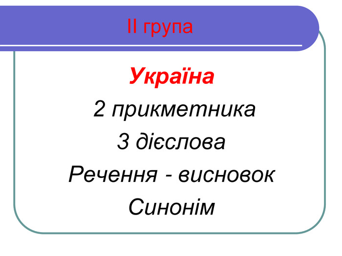  ІІ група. Україна 2 прикметника3 дієслова. Речення - висновок. Синонім 