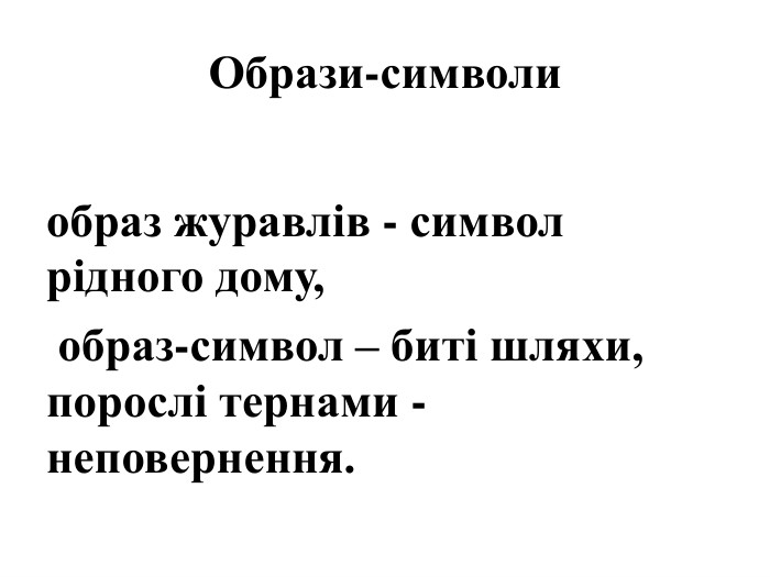 Образи-символиобраз журавлів - символ рідного дому, образ-символ – биті шляхи, порослі тернами -неповернення.