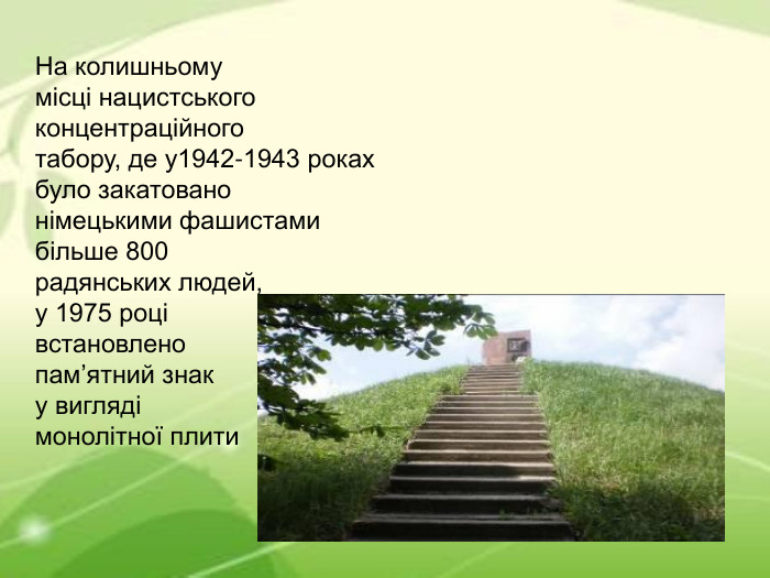 	 На колишньому місці нацистського концентраційного табору, де у1942-1943 роках  було закатовано німецькими фашистами більше 800 радянських людей,  у 1975 році  встановлено пам’ятний знак  у вигляді  монолітної плити 