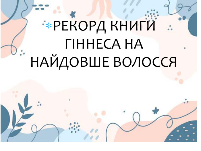 РЕКОРД КНИГИ ГІННЕСА НА НАЙДОВШЕ ВОЛОССЯ