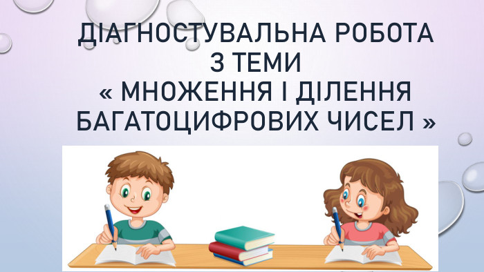Діагностувальна робота з теми « Множення і ділення багатоцифрових чисел »