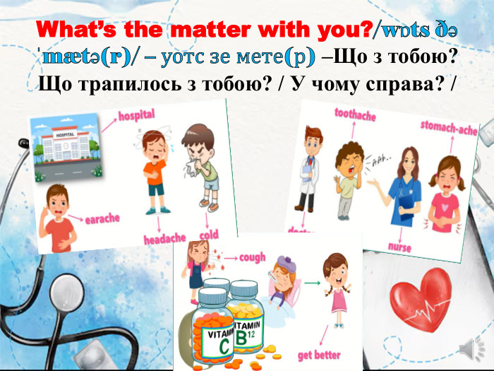 What’s the matter with you?/wɒts ðə ˈmætə(r)/ – уотс зе мете(р) –Що з тобою? Що трапилось з тобою? / У чому справа? / 