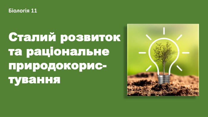Сталий розвиток та раціональне природокорис-тування. Біологія 11