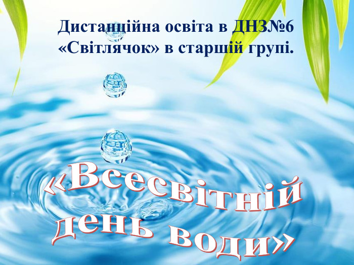 «Всесвітній день води»Дистанційна освіта в ДНЗ№6 «Світлячок» в старшій групі.