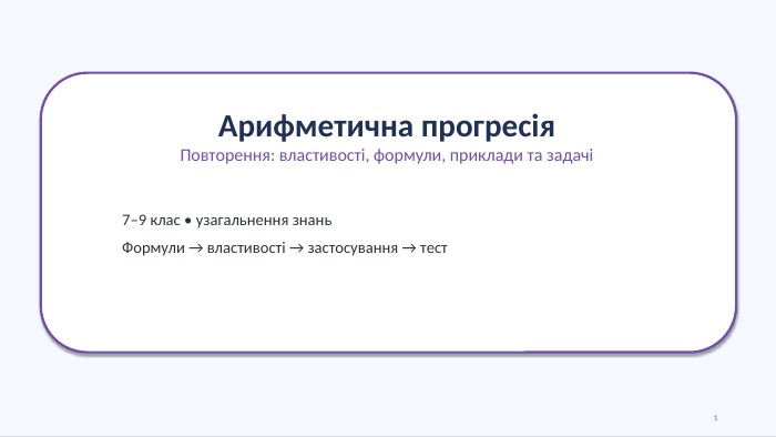 Арифметична прогресія. Повторення: властивості, формули, приклади та задачі7–9 клас • узагальнення знань. Формули → властивості → застосування → тест1